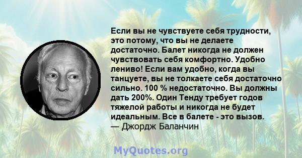 Если вы не чувствуете себя трудности, это потому, что вы не делаете достаточно. Балет никогда не должен чувствовать себя комфортно. Удобно лениво! Если вам удобно, когда вы танцуете, вы не толкаете себя достаточно