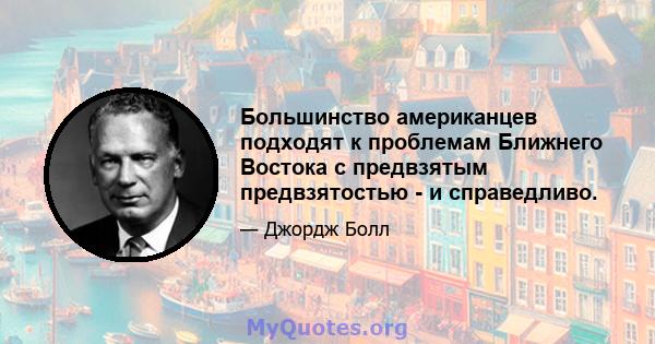 Большинство американцев подходят к проблемам Ближнего Востока с предвзятым предвзятостью - и справедливо.