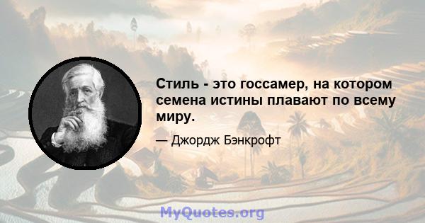 Стиль - это госсамер, на котором семена истины плавают по всему миру.