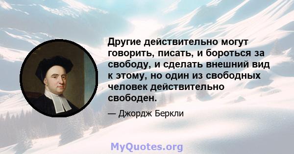 Другие действительно могут говорить, писать, и бороться за свободу, и сделать внешний вид к этому, но один из свободных человек действительно свободен.