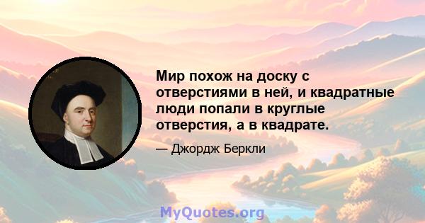 Мир похож на доску с отверстиями в ней, и квадратные люди попали в круглые отверстия, а в квадрате.