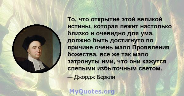 То, что открытие этой великой истины, которая лежит настолько близко и очевидно для ума, должно быть достигнуто по причине очень мало Проявления божества, все же так мало затронуты ими, что они кажутся слепыми