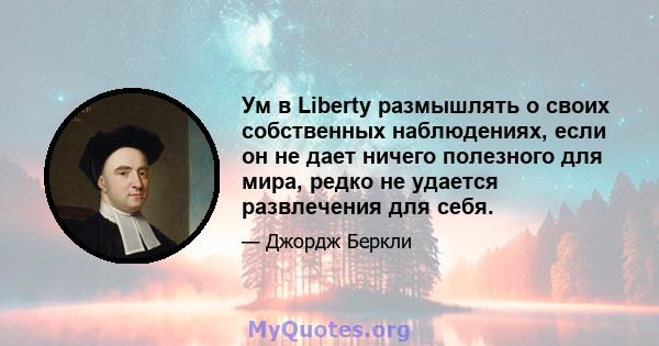 Ум в Liberty размышлять о своих собственных наблюдениях, если он не дает ничего полезного для мира, редко не удается развлечения для себя.