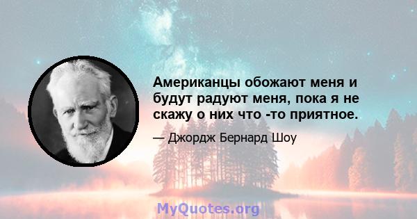 Американцы обожают меня и будут радуют меня, пока я не скажу о них что -то приятное.