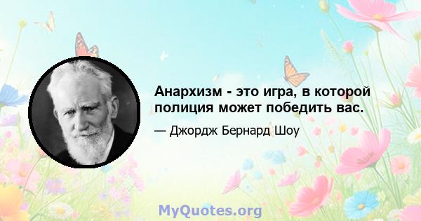 Анархизм - это игра, в которой полиция может победить вас.