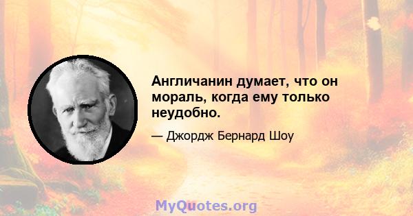 Англичанин думает, что он мораль, когда ему только неудобно.