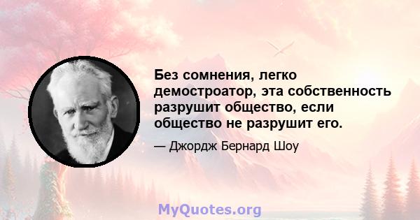 Без сомнения, легко демостроатор, эта собственность разрушит общество, если общество не разрушит его.