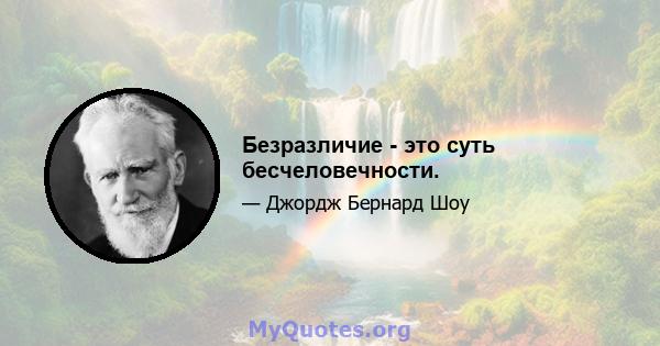 Безразличие - это суть бесчеловечности.