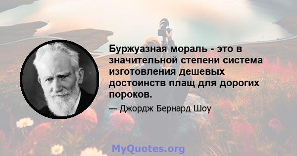 Буржуазная мораль - это в значительной степени система изготовления дешевых достоинств плащ для дорогих пороков.