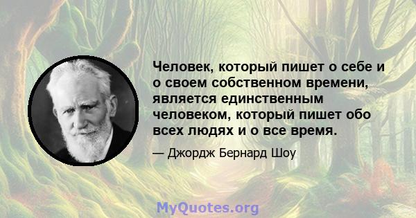 Человек, который пишет о себе и о своем собственном времени, является единственным человеком, который пишет обо всех людях и о все время.