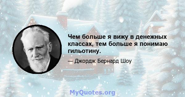 Чем больше я вижу в денежных классах, тем больше я понимаю гильотину.