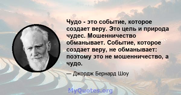 Чудо - это событие, которое создает веру. Это цель и природа чудес. Мошенничество обманывает. Событие, которое создает веру, не обманывает: поэтому это не мошенничество, а чудо.