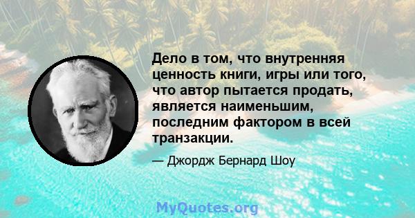 Дело в том, что внутренняя ценность книги, игры или того, что автор пытается продать, является наименьшим, последним фактором в всей транзакции.