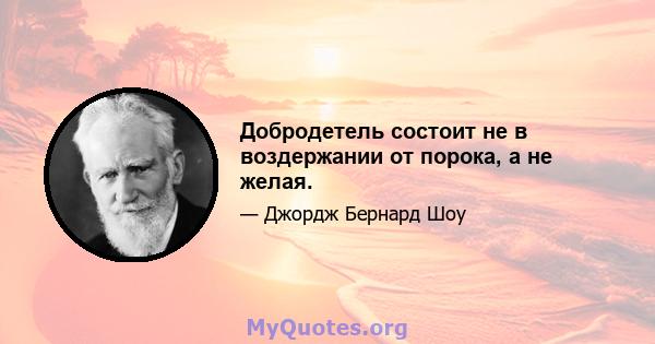 Добродетель состоит не в воздержании от порока, а не желая.