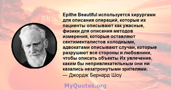 Epithe Beautiful используется хирургами для описания операций, которые их пациенты описывают как ужасные, физики для описания методов измерения, которые оставляют сентименталистов холодными, адвокатами описывают случаи, 