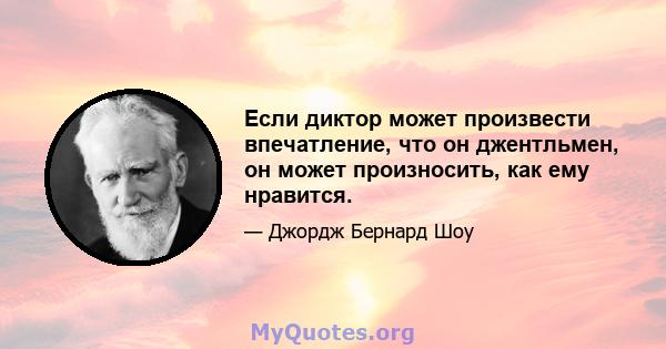 Если диктор может произвести впечатление, что он джентльмен, он может произносить, как ему нравится.