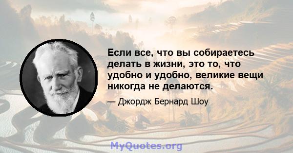 Если все, что вы собираетесь делать в жизни, это то, что удобно и удобно, великие вещи никогда не делаются.