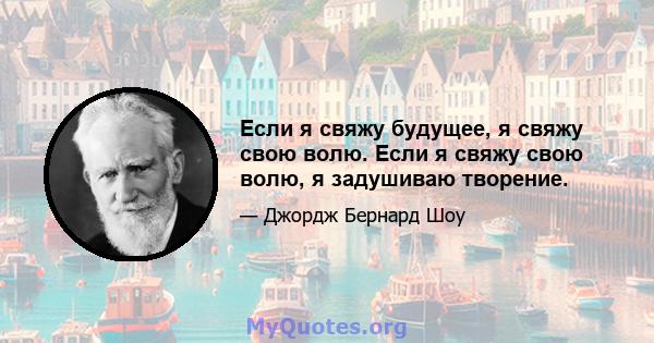 Если я свяжу будущее, я свяжу свою волю. Если я свяжу свою волю, я задушиваю творение.