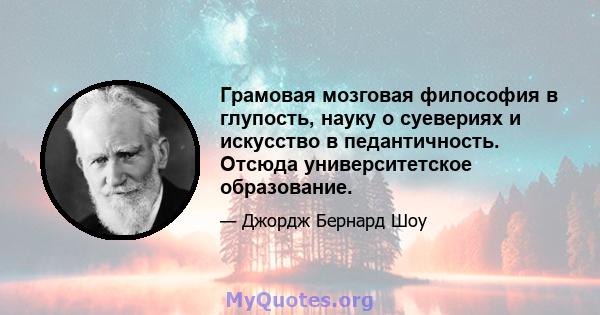 Грамовая мозговая философия в глупость, науку о суевериях и искусство в педантичность. Отсюда университетское образование.