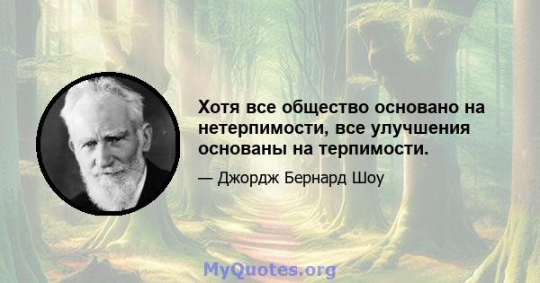 Хотя все общество основано на нетерпимости, все улучшения основаны на терпимости.