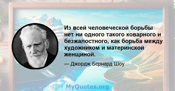 Из всей человеческой борьбы нет ни одного такого коварного и безжалостного, как борьба между художником и материнской женщиной.