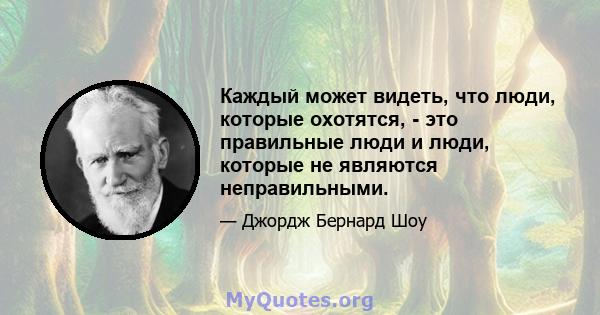 Каждый может видеть, что люди, которые охотятся, - это правильные люди и люди, которые не являются неправильными.