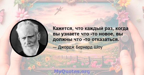 Кажется, что каждый раз, когда вы узнаете что -то новое, вы должны что -то отказаться.