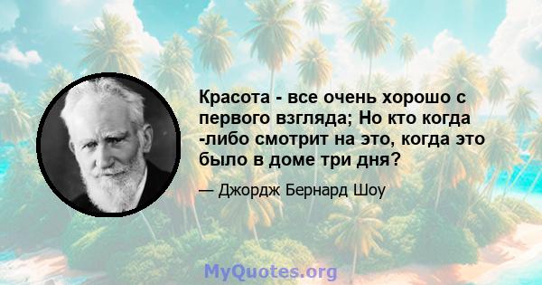 Красота - все очень хорошо с первого взгляда; Но кто когда -либо смотрит на это, когда это было в доме три дня?