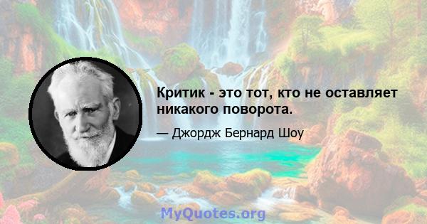 Критик - это тот, кто не оставляет никакого поворота.