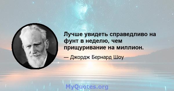 Лучше увидеть справедливо на фунт в неделю, чем прищуривание на миллион.