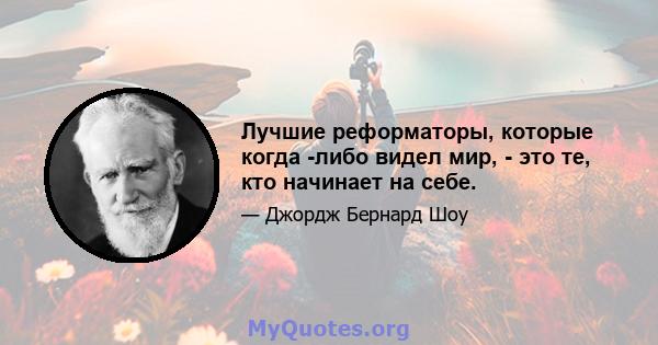 Лучшие реформаторы, которые когда -либо видел мир, - это те, кто начинает на себе.