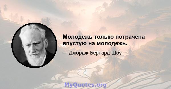 Молодежь только потрачена впустую на молодежь.