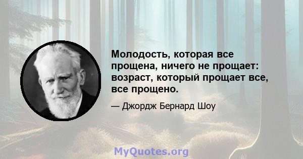 Молодость, которая все прощена, ничего не прощает: возраст, который прощает все, все прощено.