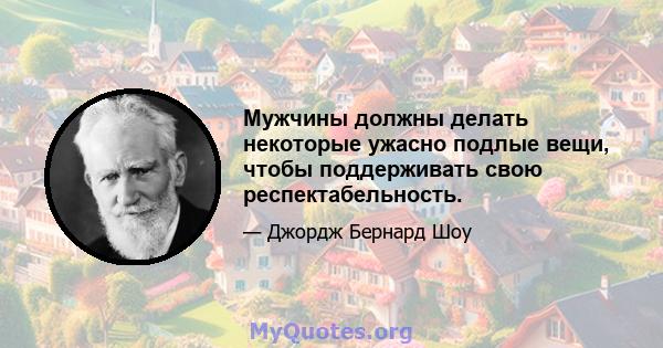 Мужчины должны делать некоторые ужасно подлые вещи, чтобы поддерживать свою респектабельность.