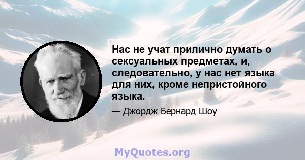 Нас не учат прилично думать о сексуальных предметах, и, следовательно, у нас нет языка для них, кроме непристойного языка.