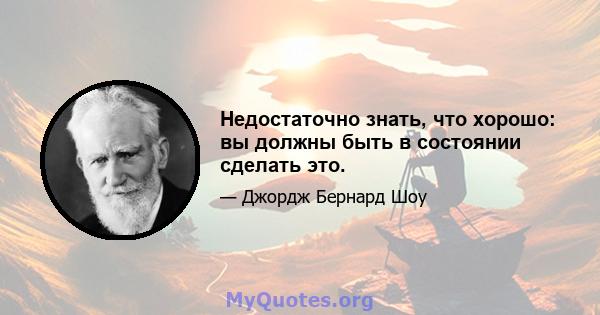 Недостаточно знать, что хорошо: вы должны быть в состоянии сделать это.