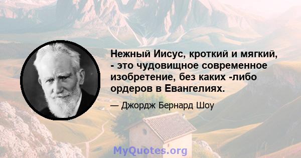 Нежный Иисус, кроткий и мягкий, - это чудовищное современное изобретение, без каких -либо ордеров в Евангелиях.