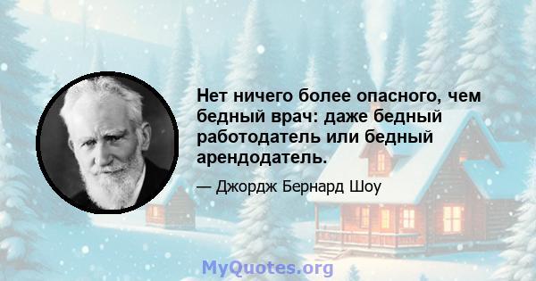 Нет ничего более опасного, чем бедный врач: даже бедный работодатель или бедный арендодатель.