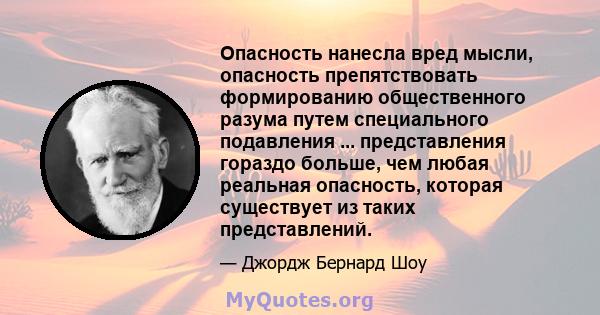 Опасность нанесла вред мысли, опасность препятствовать формированию общественного разума путем специального подавления ... представления гораздо больше, чем любая реальная опасность, которая существует из таких