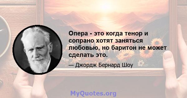 Опера - это когда тенор и сопрано хотят заняться любовью, но баритон не может сделать это.