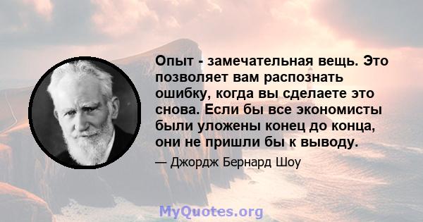 Опыт - замечательная вещь. Это позволяет вам распознать ошибку, когда вы сделаете это снова. Если бы все экономисты были уложены конец до конца, они не пришли бы к выводу.