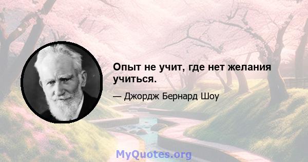 Опыт не учит, где нет желания учиться.