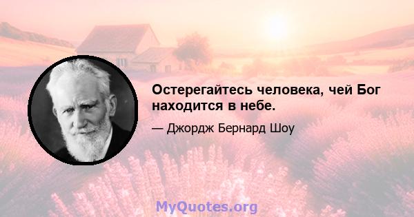 Остерегайтесь человека, чей Бог находится в небе.