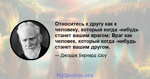 Относитесь к другу как к человеку, который когда -нибудь станет вашим врагом; Враг как человек, который когда -нибудь станет вашим другом.