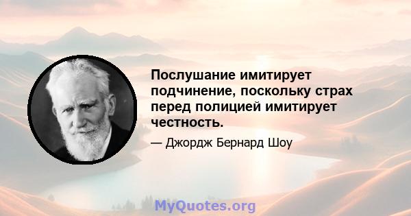 Послушание имитирует подчинение, поскольку страх перед полицией имитирует честность.