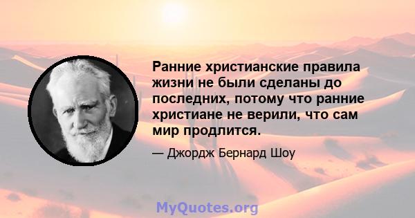 Ранние христианские правила жизни не были сделаны до последних, потому что ранние христиане не верили, что сам мир продлится.