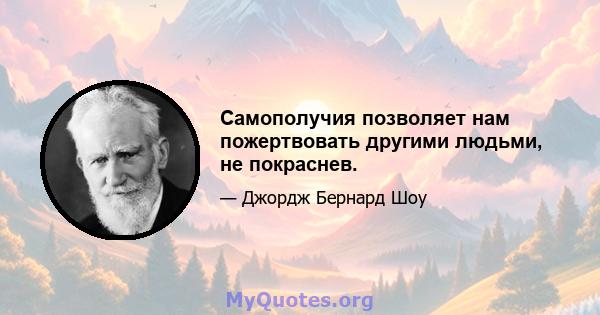 Самополучия позволяет нам пожертвовать другими людьми, не покраснев.