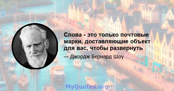 Слова - это только почтовые марки, доставляющие объект для вас, чтобы развернуть