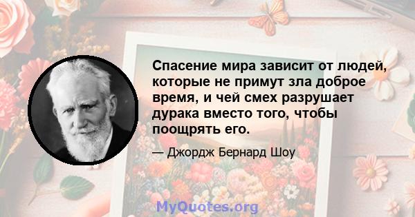 Спасение мира зависит от людей, которые не примут зла ​​доброе время, и чей смех разрушает дурака вместо того, чтобы поощрять его.