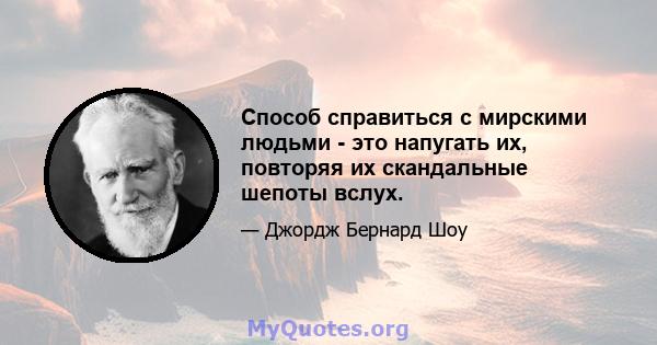 Способ справиться с мирскими людьми - это напугать их, повторяя их скандальные шепоты вслух.